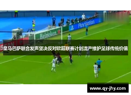 皇马巴萨联合发声坚决反对欧超联赛计划流产维护足球传统价值